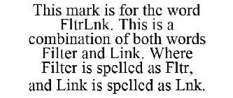 THIS MARK IS FOR THE WORD FLTRLNK. THIS IS A COMBINATION OF BOTH WORDS FILTER AND LINK. WHERE FILTER IS SPELLED AS FLTR, AND LINK IS SPELLED AS LNK.