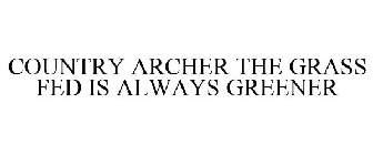 COUNTRY ARCHER THE GRASS FED IS ALWAYS GREENER