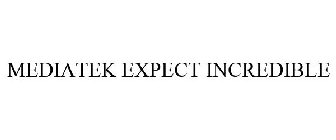 MEDIATEK EXPECT INCREDIBLE