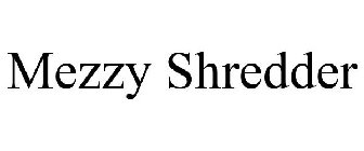 MEZZY SHREDDER