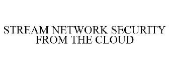 STREAM NETWORK SECURITY FROM THE CLOUD