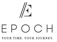 //E EPOCH YOUR TIME. YOUR JOURNEY.