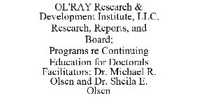 OL'RAY RESEARCH & DEVELOPMENT INSTITUTE, LLC. RESEARCH, REPORTS, AND BOARD; PROGRAMS RE CONTINUING EDUCATION FOR DOCTORALS FACILITATORS: DR. MICHAEL R. OLSEN AND DR. SHEILA E. OLSEN