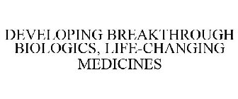 DEVELOPING BREAKTHROUGH BIOLOGICS, LIFE-CHANGING MEDICINES