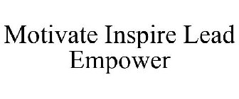 MOTIVATE INSPIRE LEAD EMPOWER