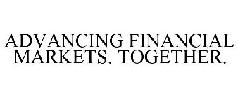 ADVANCING FINANCIAL MARKETS. TOGETHER.