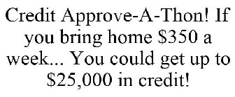 CREDIT APPROVE-A-THON! IF YOU BRING HOME $350 A WEEK... YOU COULD GET UP TO $25,000 IN CREDIT!