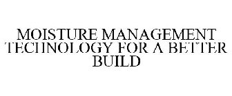 MOISTURE MANAGEMENT TECHNOLOGY FOR A BETTER BUILD