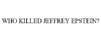 WHO KILLED JEFFREY EPSTEIN?