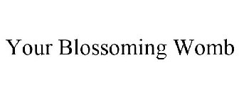 YOUR BLOSSOMING WOMB