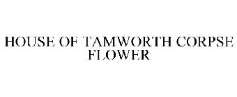 HOUSE OF TAMWORTH CORPSE FLOWER