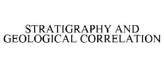 STRATIGRAPHY AND GEOLOGICAL CORRELATION