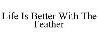 LIFE IS BETTER WITH THE FEATHER