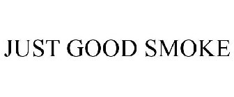 JUST GOOD SMOKE