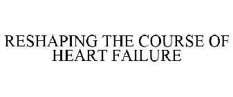 RESHAPING THE COURSE OF HEART FAILURE