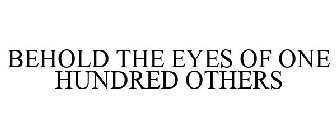 BEHOLD THE EYES OF ONE HUNDRED OTHERS