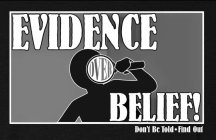 EVIDENCE OVER BELIEF! DON'T BE TOLD FIND OUT
