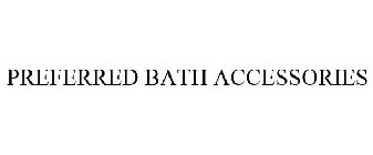 PREFERRED BATH ACCESSORIES