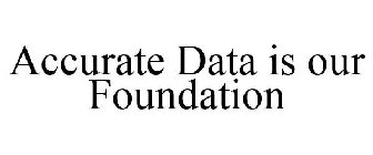 ACCURATE DATA IS OUR FOUNDATION