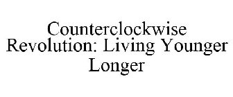 COUNTERCLOCKWISE REVOLUTION: LIVING YOUNGER LONGER