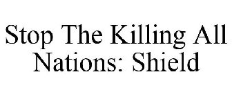STOP THE KILLING ALL NATIONS: SHIELD