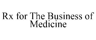 RX FOR THE BUSINESS OF MEDICINE