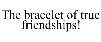 THE BRACELET OF TRUE FRIENDSHIPS!