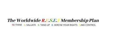 THE WORLDWIDE R.E.S.E.T MEMBERSHIP PLANRE-THINK E-VALUATE S- TAND UP E-XERCISE YOUR RIGHTS T-AKE CONTROL