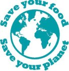 SAVE YOUR FOOD SAVE YOUR PLANET