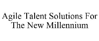 AGILE TALENT SOLUTIONS FOR THE NEW MILLENNIUM