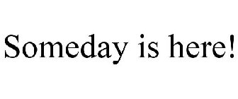 SOMEDAY IS HERE!