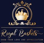 ROYAL BASKETS SHOW YOUR LOVE AND APPRECIATION