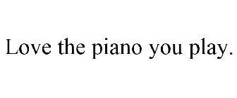 LOVE THE PIANO YOU PLAY.
