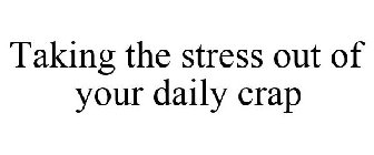 TAKING THE STRESS OUT OF YOUR DAILY CRAP