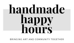 HANDMADE HAPPY HOURS BRINGING ART AND COMMUNITY TOGETHER