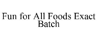 FUN FOR ALL FOODS EXACT BATCH