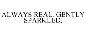 ALWAYS REAL. GENTLY SPARKLED.