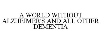 A WORLD WITHOUT ALZHEIMER'S AND ALL OTHER DEMENTIA