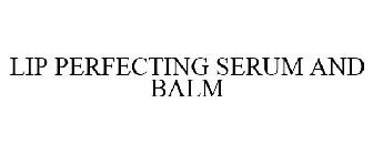 LIP PERFECTING SERUM AND BALM