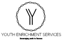 YOUTH ENRICHMENT SERVICES ENCOURAGING YOUTH TO SUCCESS YY