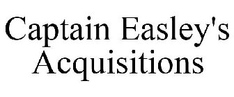 CAPTAIN EASLEY'S ACQUISITIONS