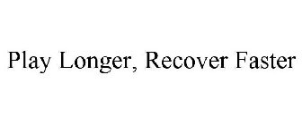 PLAY LONGER, RECOVER FASTER