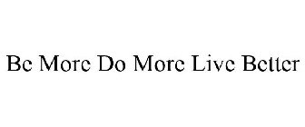 BE MORE DO MORE LIVE BETTER