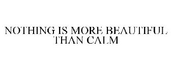 NOTHING IS MORE BEAUTIFUL THAN CALM