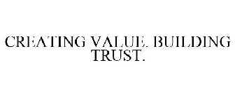 CREATING VALUE. BUILDING TRUST.