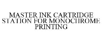 MASTER INK CARTRIDGE STATION FOR MONOCHROME PRINTING