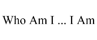 WHO AM I ... I AM
