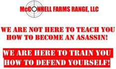MCCONNELL FARMS RANGE, LLC WE ARE NOT HERE TO TEACH YOU HOW TO BECOME AN ASSASSIN! WE ARE HERE TO TRAIN YOU HOW TO DEFEND YOURSELF!