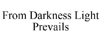 FROM DARKNESS LIGHT PREVAILS