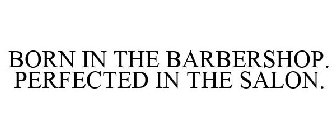 BORN IN THE BARBERSHOP. PERFECTED IN THE SALON.